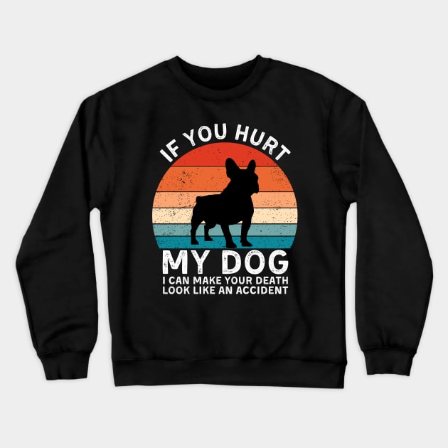 If You Hurt My Dog I Can Make Your Death Look Like An Accident Funny French Bulldog Lover Crewneck Sweatshirt by StarMa